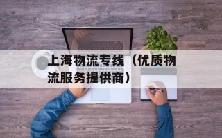 上海物流专线（优质物流服务提供商）