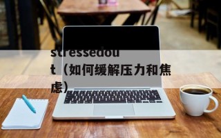 stressedout（如何缓解压力和焦虑）