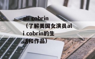 ali cobrin（了解美国女演员ali cobrin的生活和作品）