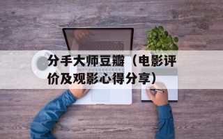 分手大师豆瓣（电影评价及观影心得分享）