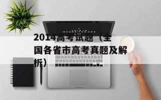 2014高考试题（全国各省市高考真题及解析）