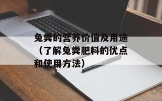 兔粪的营养价值及用途（了解兔粪肥料的优点和使用方法）