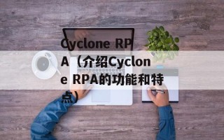 Cyclone RPA（介绍Cyclone RPA的功能和特点）