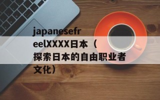 japanesefreelXXXX日本（探索日本的自由职业者文化）