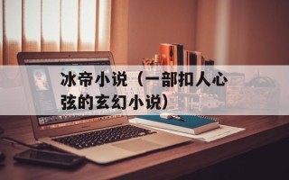 冰帝小说（一部扣人心弦的玄幻小说）