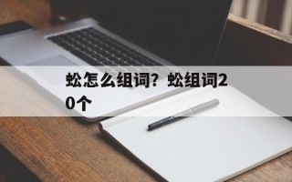 蚣怎么组词？蚣组词20个