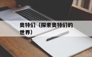 奥特们（探索奥特们的世界）