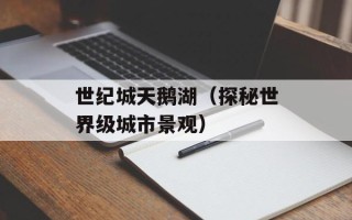 世纪城天鹅湖（探秘世界级城市景观）