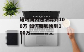 短时间内违法弄到100万 如何赚钱快到100万
