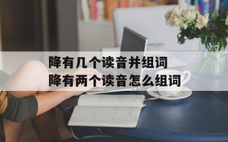 降有几个读音并组词 降有两个读音怎么组词