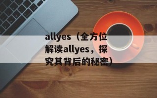 allyes（全方位解读allyes，探究其背后的秘密）