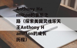 Anthony Hamilton的音乐之路（探索美国灵魂乐天王Anthony Hamilton的成长历程）