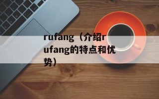 rufang（介绍rufang的特点和优势）