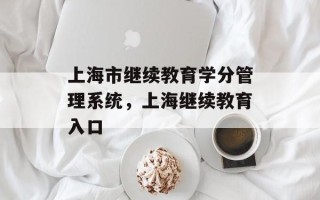 上海市继续教育学分管理系统，上海继续教育入口