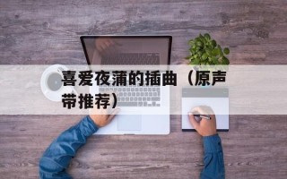喜爱夜蒲的插曲（原声带推荐）