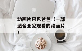 动画片巴巴爸爸（一部适合全家观看的动画片）