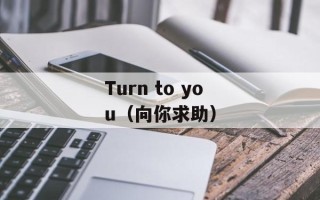 Turn to you（向你求助）