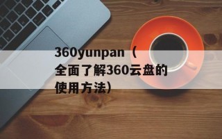 360yunpan（全面了解360云盘的使用方法）