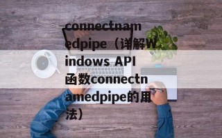 connectnamedpipe（详解Windows API函数connectnamedpipe的用法）