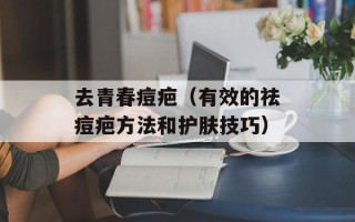 去青春痘疤（有效的祛痘疤方法和护肤技巧）