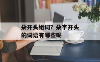 朵开头组词？朵字开头的词语有哪些呢