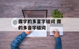 露字的多音字组词 露的多音字组词