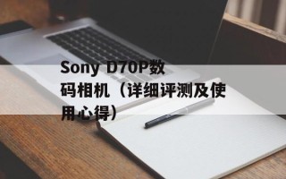 Sony D70P数码相机（详细评测及使用心得）