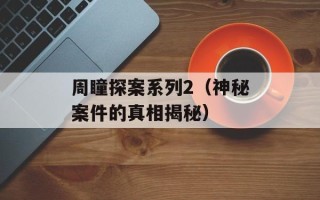 周瞳探案系列2（神秘案件的真相揭秘）