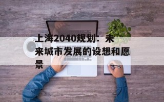 上海2040规划：未来城市发展的设想和愿景