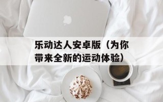 乐动达人安卓版（为你带来全新的运动体验）