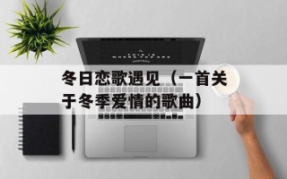 冬日恋歌遇见（一首关于冬季爱情的歌曲）