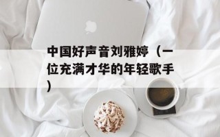 中国好声音刘雅婷（一位充满才华的年轻歌手）