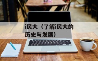 i民大（了解i民大的历史与发展）