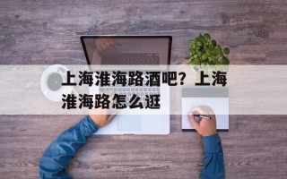 上海淮海路酒吧？上海淮海路怎么逛