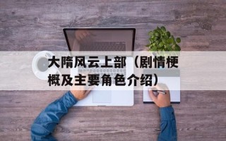 大隋风云上部（剧情梗概及主要角色介绍）