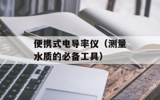 便携式电导率仪（测量水质的必备工具）