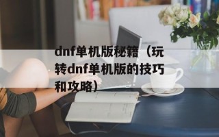 dnf单机版秘籍（玩转dnf单机版的技巧和攻略）