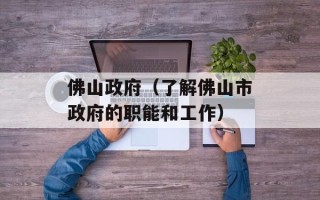 佛山政府（了解佛山市政府的职能和工作）