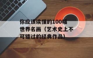 你应该读懂的100幅世界名画（艺术史上不可错过的经典作品）