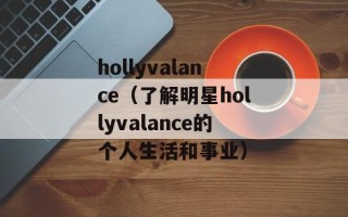 hollyvalance（了解明星hollyvalance的个人生活和事业）