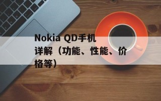 Nokia QD手机详解（功能、性能、价格等）