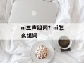 ni三声组词？ni怎么组词