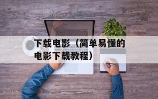 下载电影（简单易懂的电影下载教程）