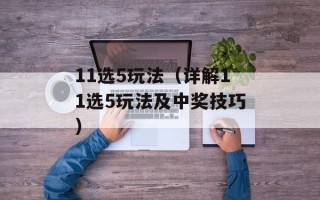 11选5玩法（详解11选5玩法及中奖技巧）