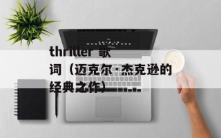 thriller 歌词（迈克尔·杰克逊的经典之作）