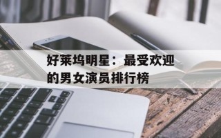好莱坞明星：最受欢迎的男女演员排行榜