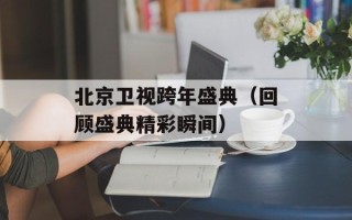 北京卫视跨年盛典（回顾盛典精彩瞬间）