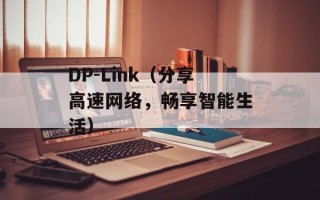 DP-Link（分享高速网络，畅享智能生活）