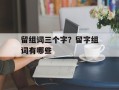 留组词三个字？留字组词有哪些