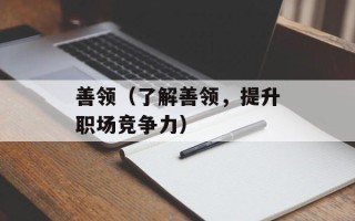 善领（了解善领，提升职场竞争力）